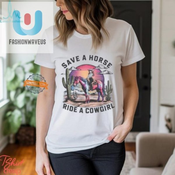 Funny Save A Horse Ride A Cowgirl Tee Unique Hilarious fashionwaveus 1 1