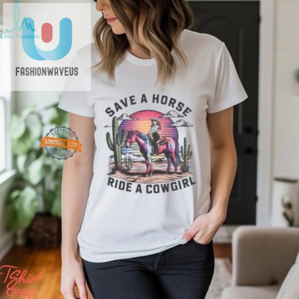 Funny Save A Horse Ride A Cowgirl Tee  Unique  Hilarious