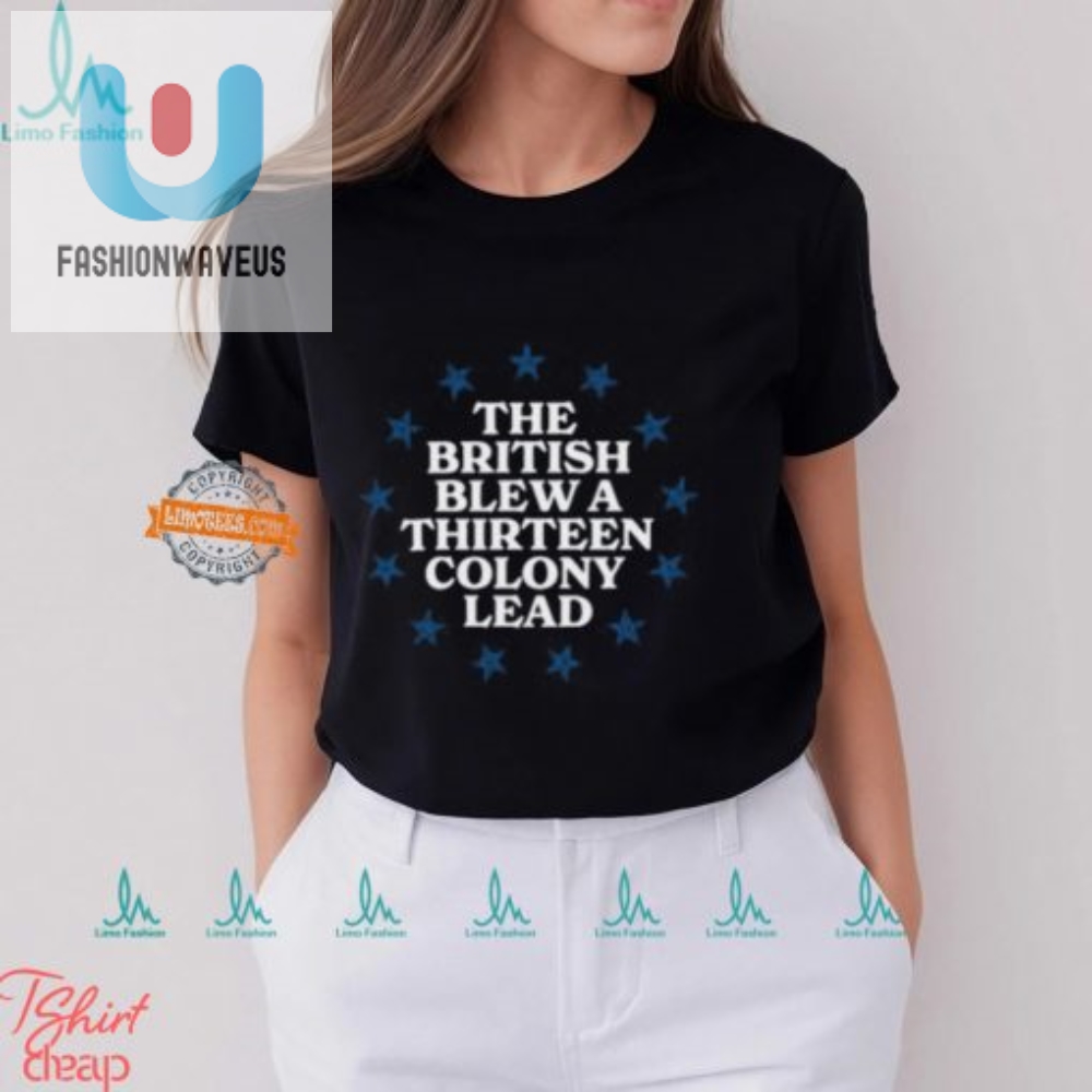 Funny British Blew 13 Colony Lead Shirt  Unique  Hilarious