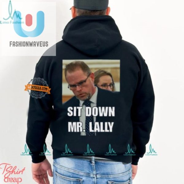 Get Laughs With Unique Sit Down Mr. Lally Tshirt fashionwaveus 1