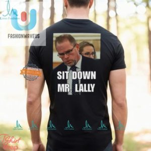 Get Laughs With Unique Sit Down Mr. Lally Tshirt fashionwaveus 1 2