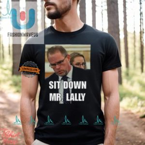 Get Laughs With Unique Sit Down Mr. Lally Tshirt fashionwaveus 1 3