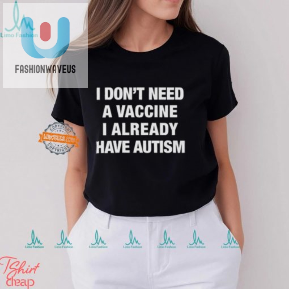 Funny Autism Shirt  Vaccine Not Needed I Have Autism
