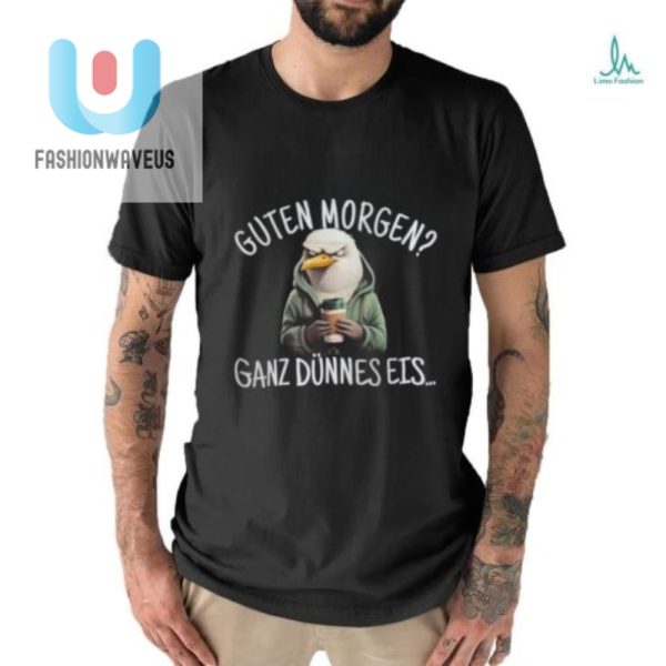 Unique Guten Morgen Ganz Dunnes Eis Funny Shirt fashionwaveus 1