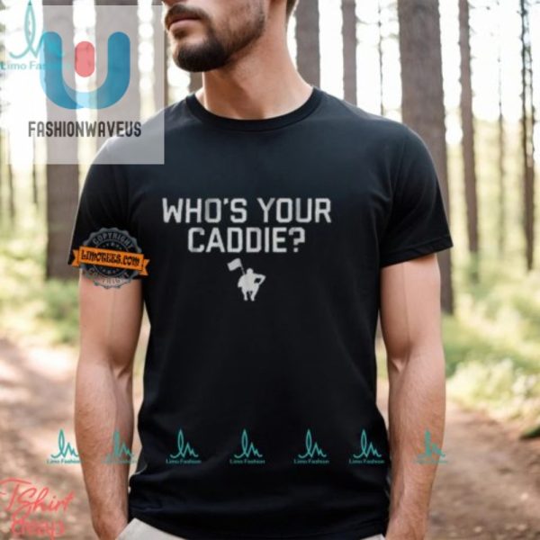 Whos Your Caddie Shirt Tee Off With A Laugh fashionwaveus 1