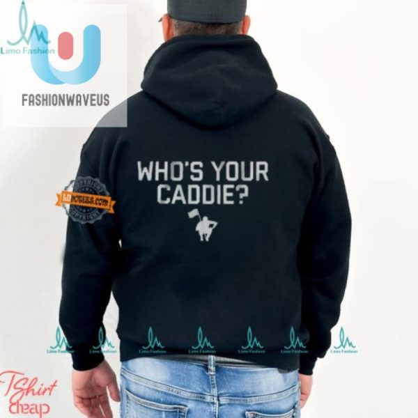 Whos Your Caddie Shirt Tee Off With A Laugh fashionwaveus 1 1