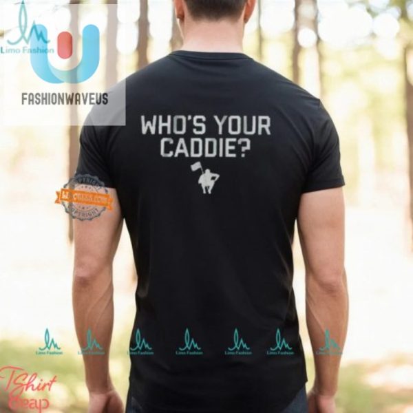 Whos Your Caddie Shirt Tee Off With A Laugh fashionwaveus 1 2