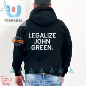 Legalize John Green Shirt Hilariously Unique Book Lover Tee fashionwaveus 1 1