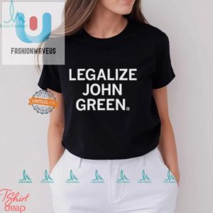 Legalize John Green Shirt Hilariously Unique Book Lover Tee fashionwaveus 1 3