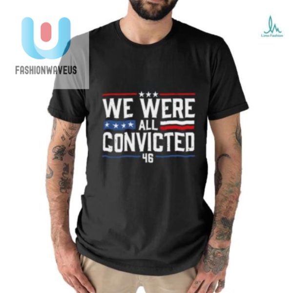 Get Your Hilarious We Were All Convicted 46 Shirt Today fashionwaveus 1