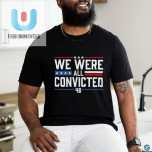 Get Your Hilarious We Were All Convicted 46 Shirt Today fashionwaveus 1 2