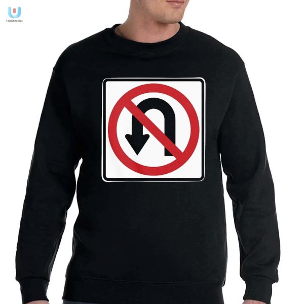 No Uturns Sign Tshirt Funny Unique Tee For Rule Breakers fashionwaveus 1 3