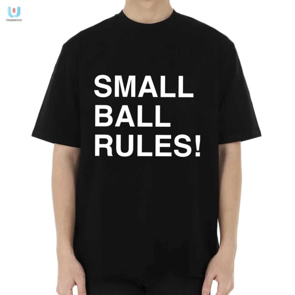 Rock Small Ball Rules Shirt Big Laughs Unique Style fashionwaveus 1