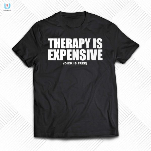 Save On Therapy Get A Laugh Funny Dick Is Free Shirt fashionwaveus 1