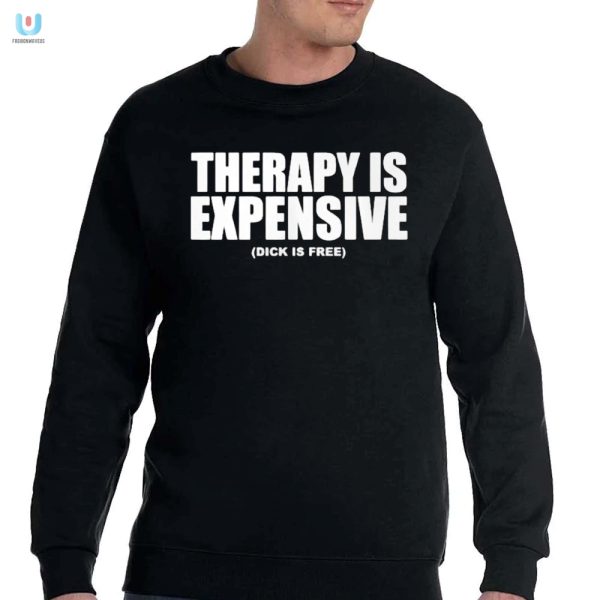 Save On Therapy Get A Laugh Funny Dick Is Free Shirt fashionwaveus 1 3