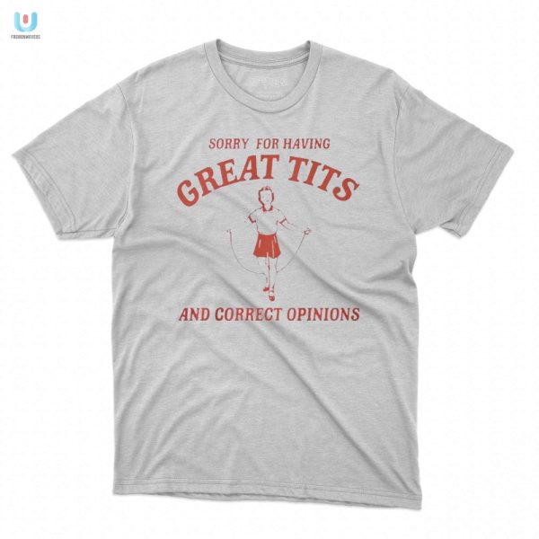 Funny Great Tits Correct Opinions Shirt Unique Bold fashionwaveus 1