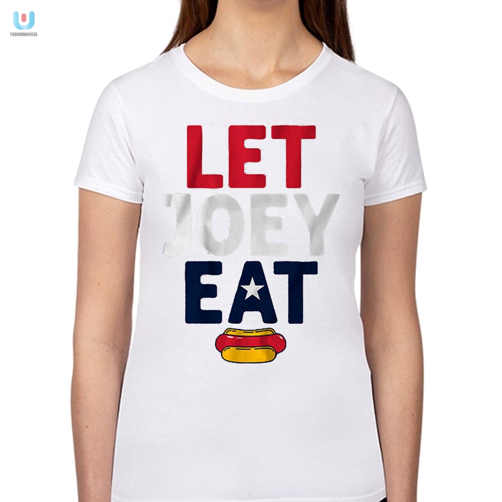 Let Joey Eat Shirt  Hilarious  Unique Gift Idea