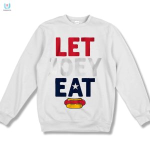 Let Joey Eat Shirt Hilarious Unique Gift Idea fashionwaveus 1 3