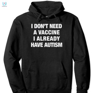 Funny Autism Shirt No Vaccine Needed Im Already Unique fashionwaveus 1 2