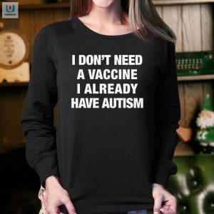 Funny Autism Shirt No Vaccine Needed Im Already Unique fashionwaveus 1 3