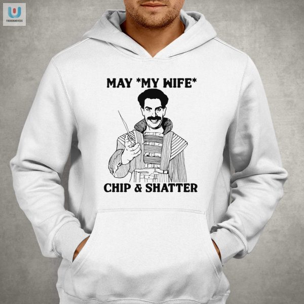 Unique Funny May My Wife Chip Shatter Tshirt fashionwaveus 1 2