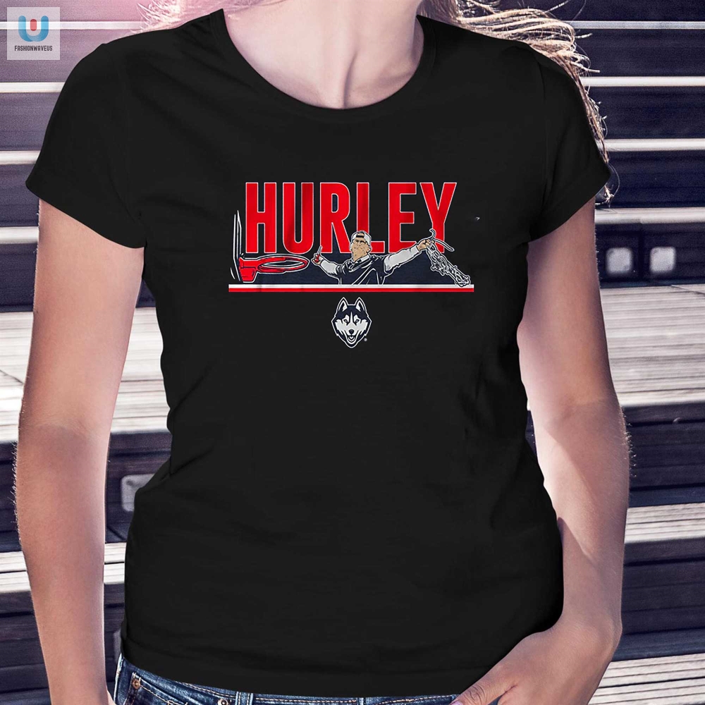 Rock The Hurley Hype Hilarious Uconn Basketball Tee