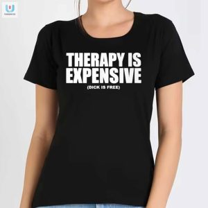 Get Laughs With Our Therapy Is Expensive Dick Is Free Tee fashionwaveus 1 1