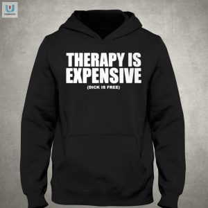 Get Laughs With Our Therapy Is Expensive Dick Is Free Tee fashionwaveus 1 2