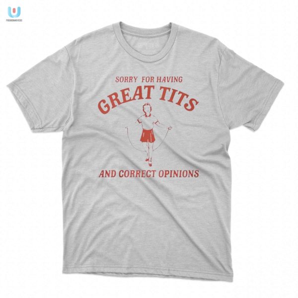 Sorry For Great Tits Opinions Shirt Funny Unique fashionwaveus 1