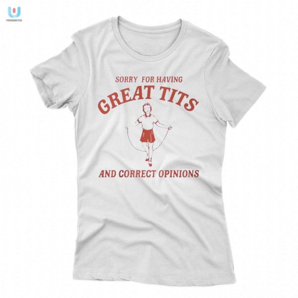Sorry For Great Tits Opinions Shirt Funny Unique fashionwaveus 1 1