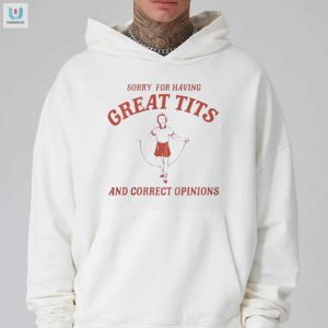 Sorry For Great Tits Opinions Shirt Funny Unique fashionwaveus 1 2