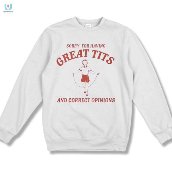 Sorry For Great Tits Opinions Shirt Funny Unique fashionwaveus 1 3