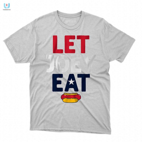 Get The Laughs Unique Let Joey Eat Shirt For Sale fashionwaveus 1