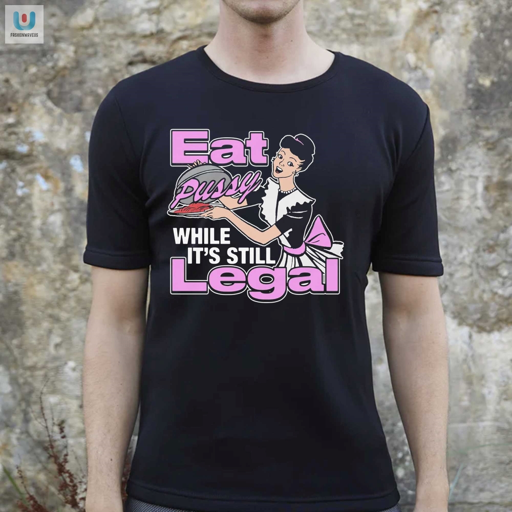 Funny Eat Pussy While Legal Tshirt Limited Edition fashionwaveus 1