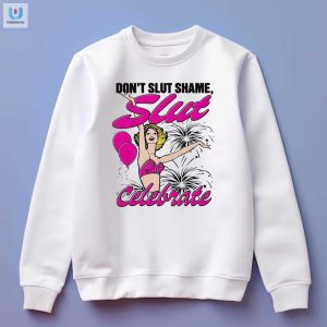 Funny Dont Slut Shame Celebrate Tshirt Stand Out Style fashionwaveus 1 3