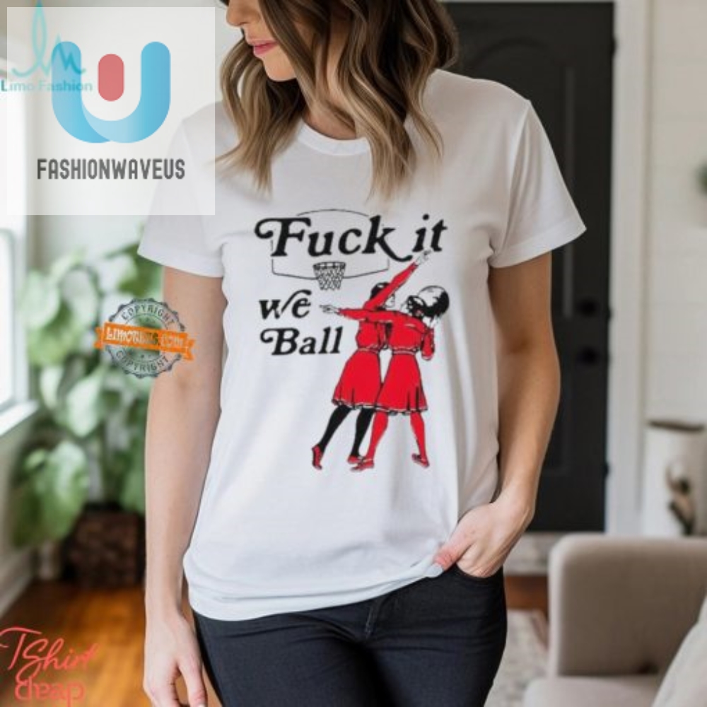 Funny Fuck It We Ball Basketball Shirt  Unique  Bold Tee