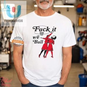 Funny Fuck It We Ball Basketball Shirt Unique Bold Tee fashionwaveus 1 2