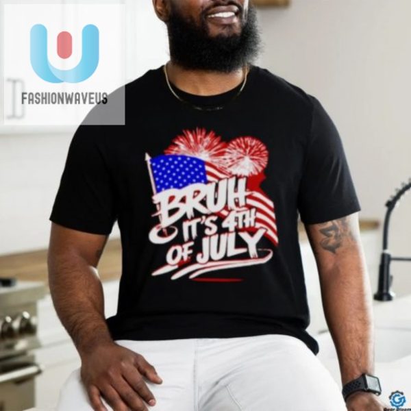 Hilarious Bruh Its 4Th Of July Flag Shirt Unique Patriotic fashionwaveus 1