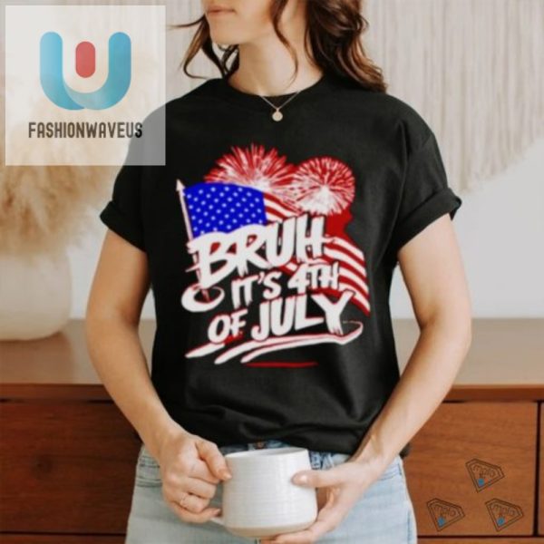 Hilarious Bruh Its 4Th Of July Flag Shirt Unique Patriotic fashionwaveus 1 1