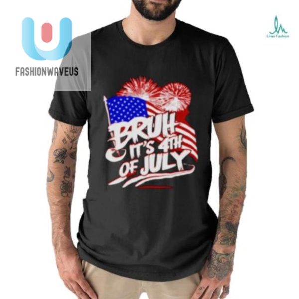 Hilarious Bruh Its 4Th Of July Flag Shirt Unique Patriotic fashionwaveus 1 2