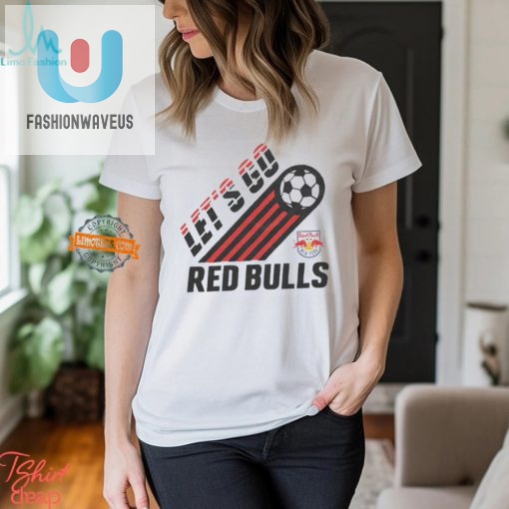 Score Big Laughs In Our Ny Red Bulls Lets Go Tee