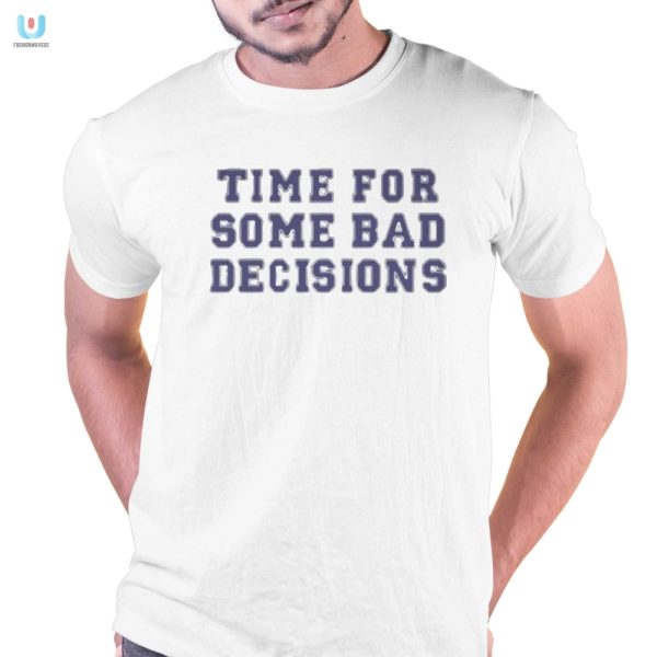 Funny Bad Decisions Shirt Stand Out With Humor fashionwaveus 1