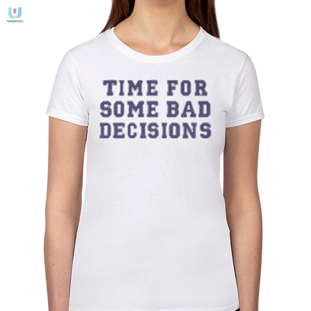 Make Laughs With Our Bad Decisions Funny Shirt