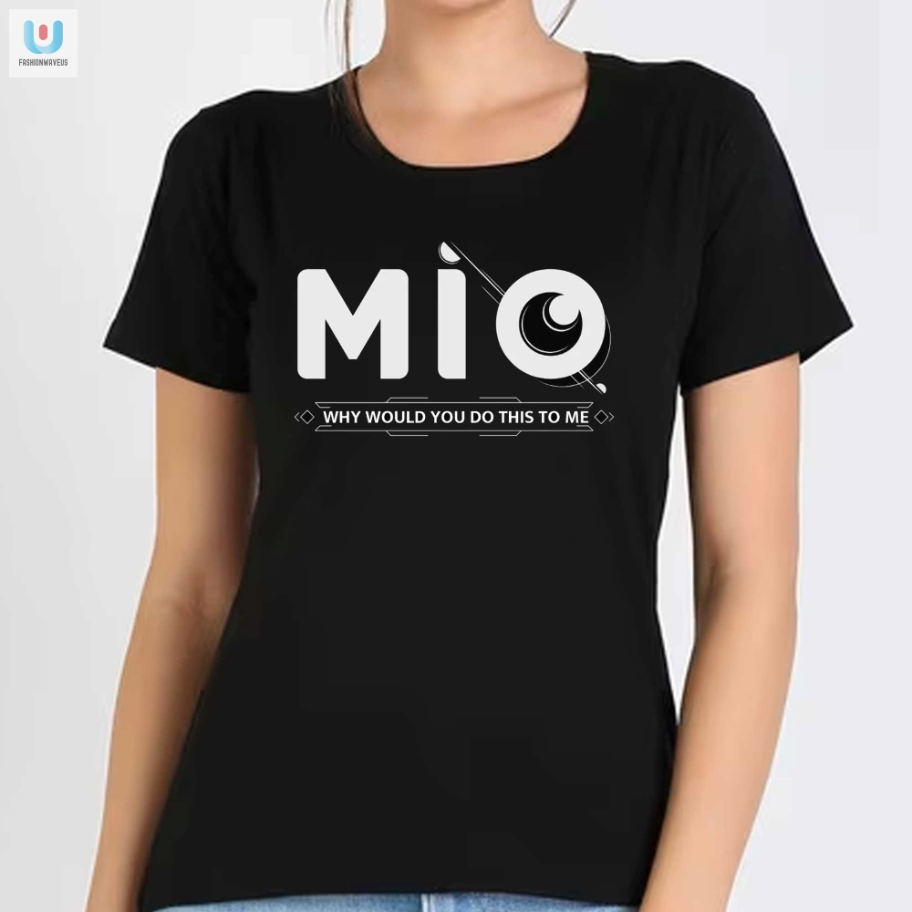 Funny  Unique Mio Why Shirt  Perfect For Laughs