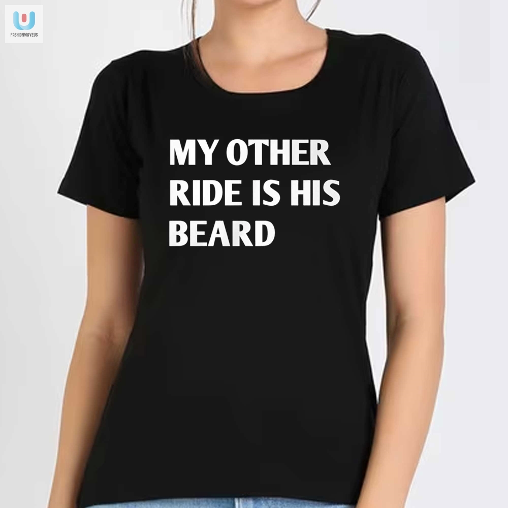 My Other Ride Is His Beard Shirt  Funny  Unique Apparel