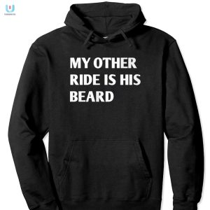 My Other Ride Is His Beard Shirt Funny Unique Apparel fashionwaveus 1 2