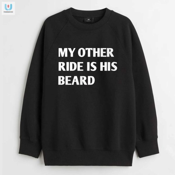 My Other Ride Is His Beard Shirt Funny Unique Apparel fashionwaveus 1 3