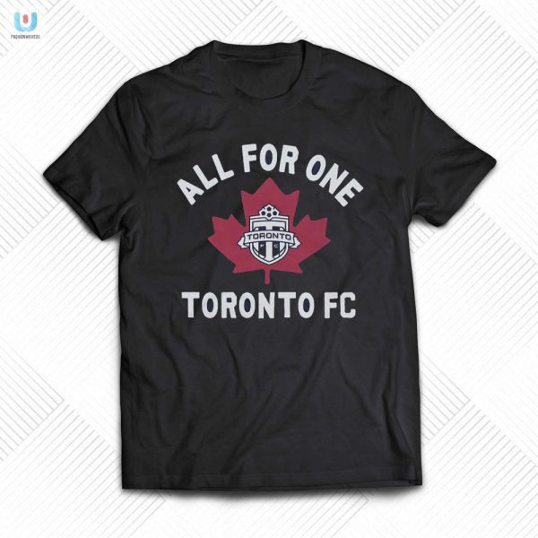 Score Big Hilarious Toronto Fc All For One Shirt fashionwaveus 1