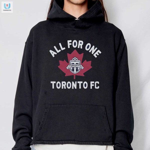 Score Big Hilarious Toronto Fc All For One Shirt fashionwaveus 1 2