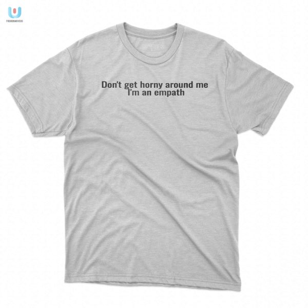 Funny Empath Shirt Dont Get Horny Around Me Unique Tee fashionwaveus 1